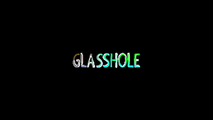 Glasshole Still 1
